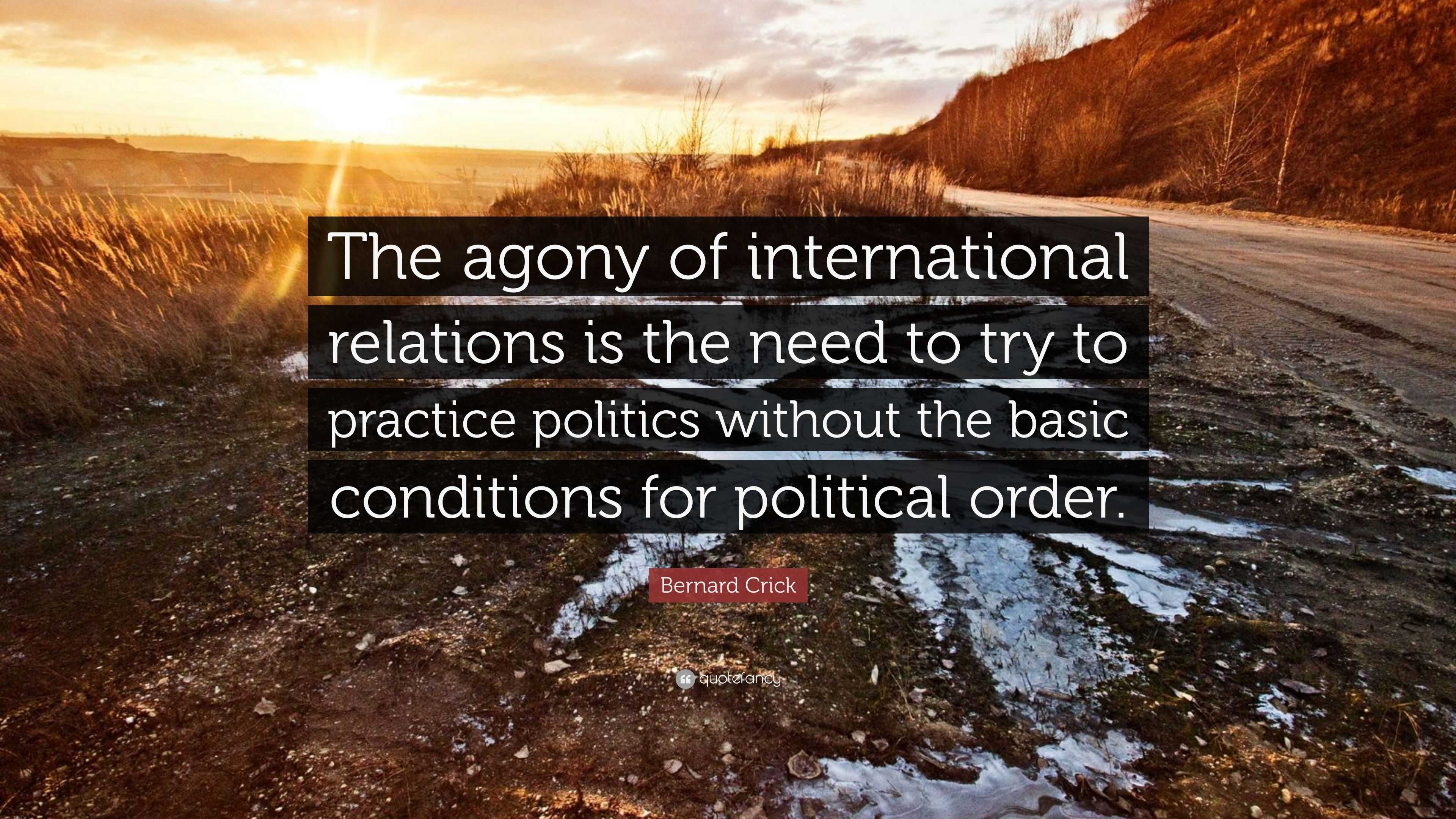 3840x2160 Bernard Crick Quote: “The agony of international relations is the need to try to practice politics without the basic conditions for political .”