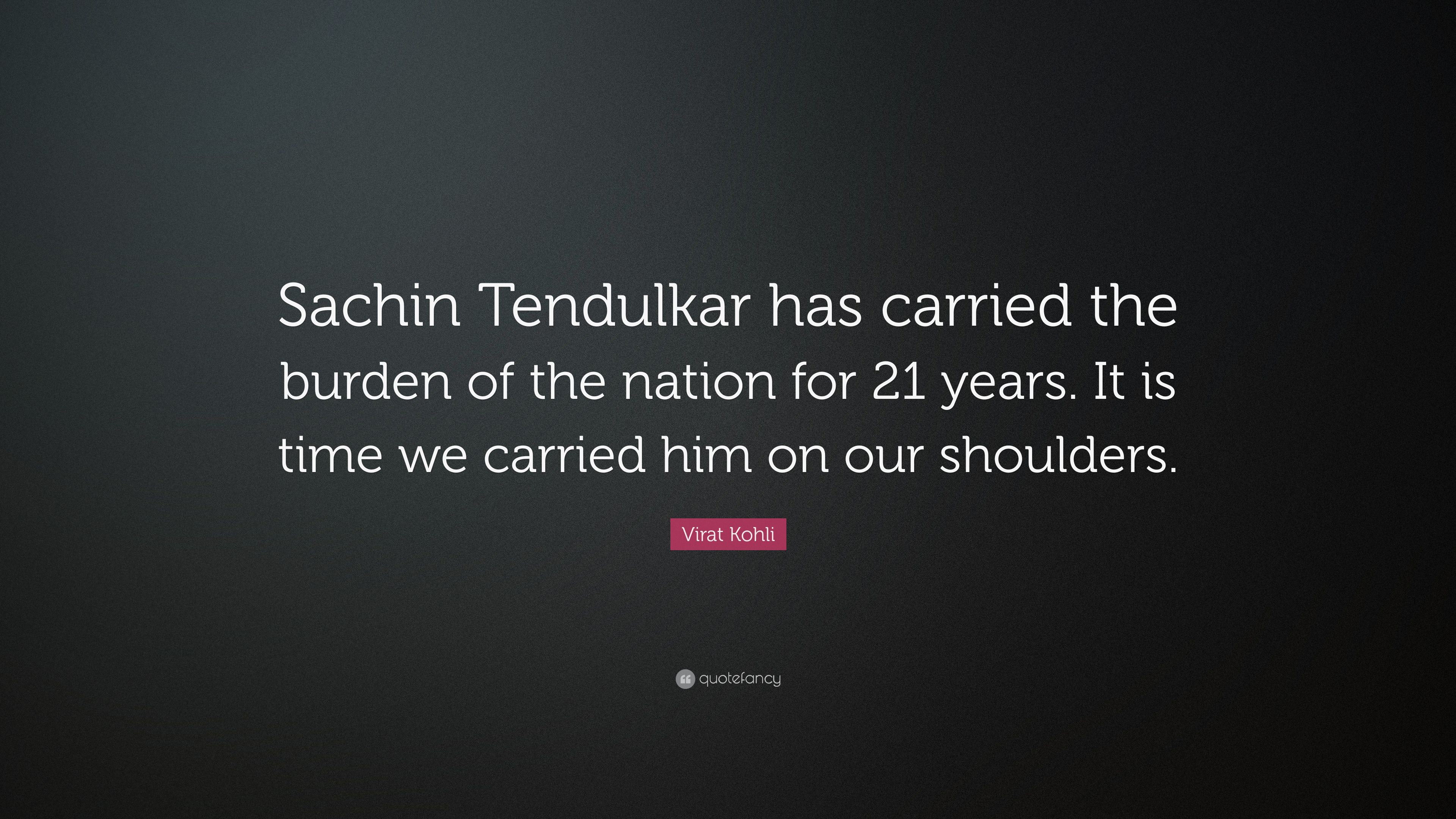 3840x2160 Virat Kohli Quote: “Sachin Tendulkar has carried the burden of the nation for 21 years. It