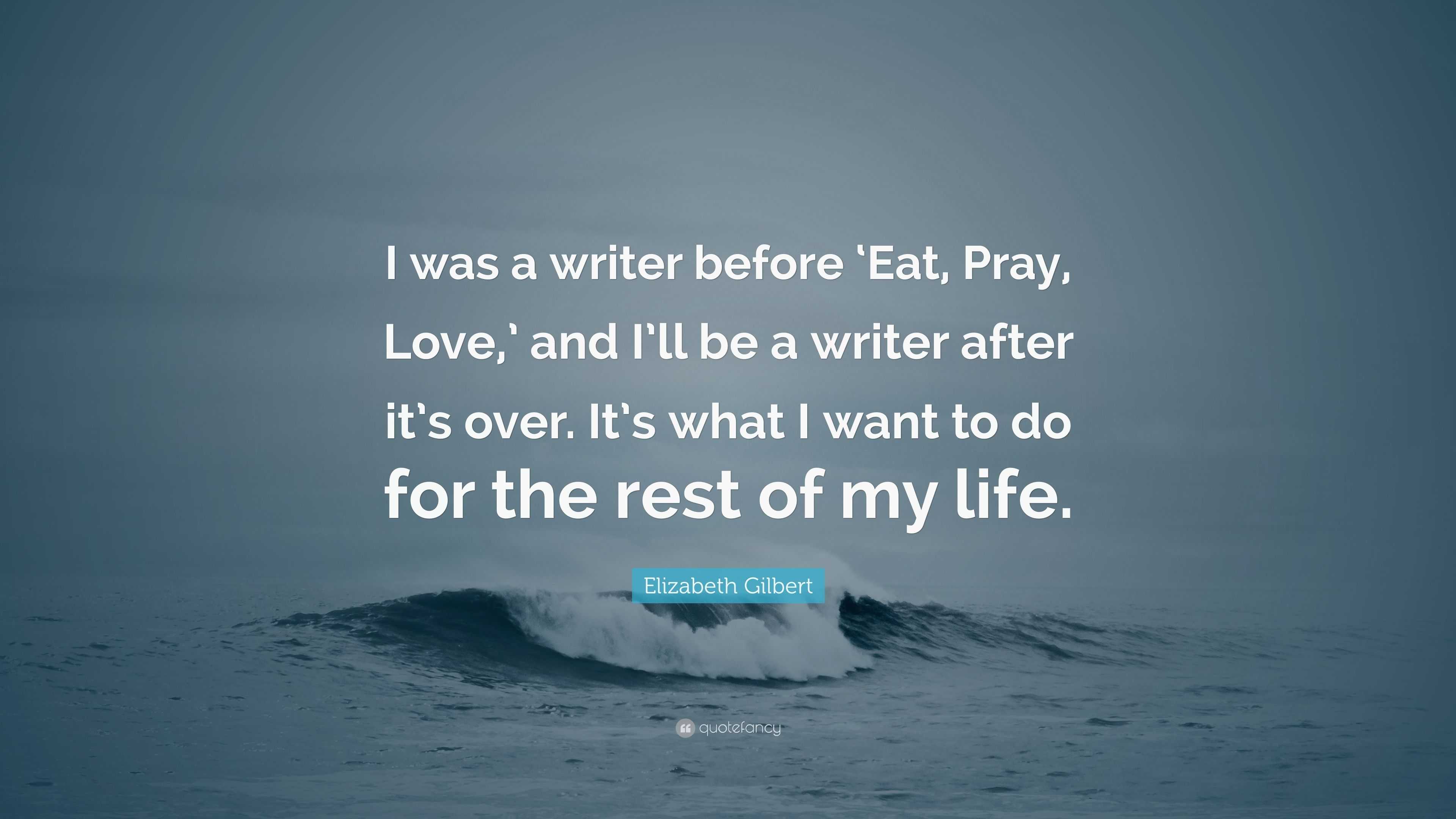 3840x2160 Elizabeth Gilbert Quote: “I was a writer before 'Eat, Pray, Love, ' and I'll be a writer after it's over. It's what I want to do for the rest of my.”