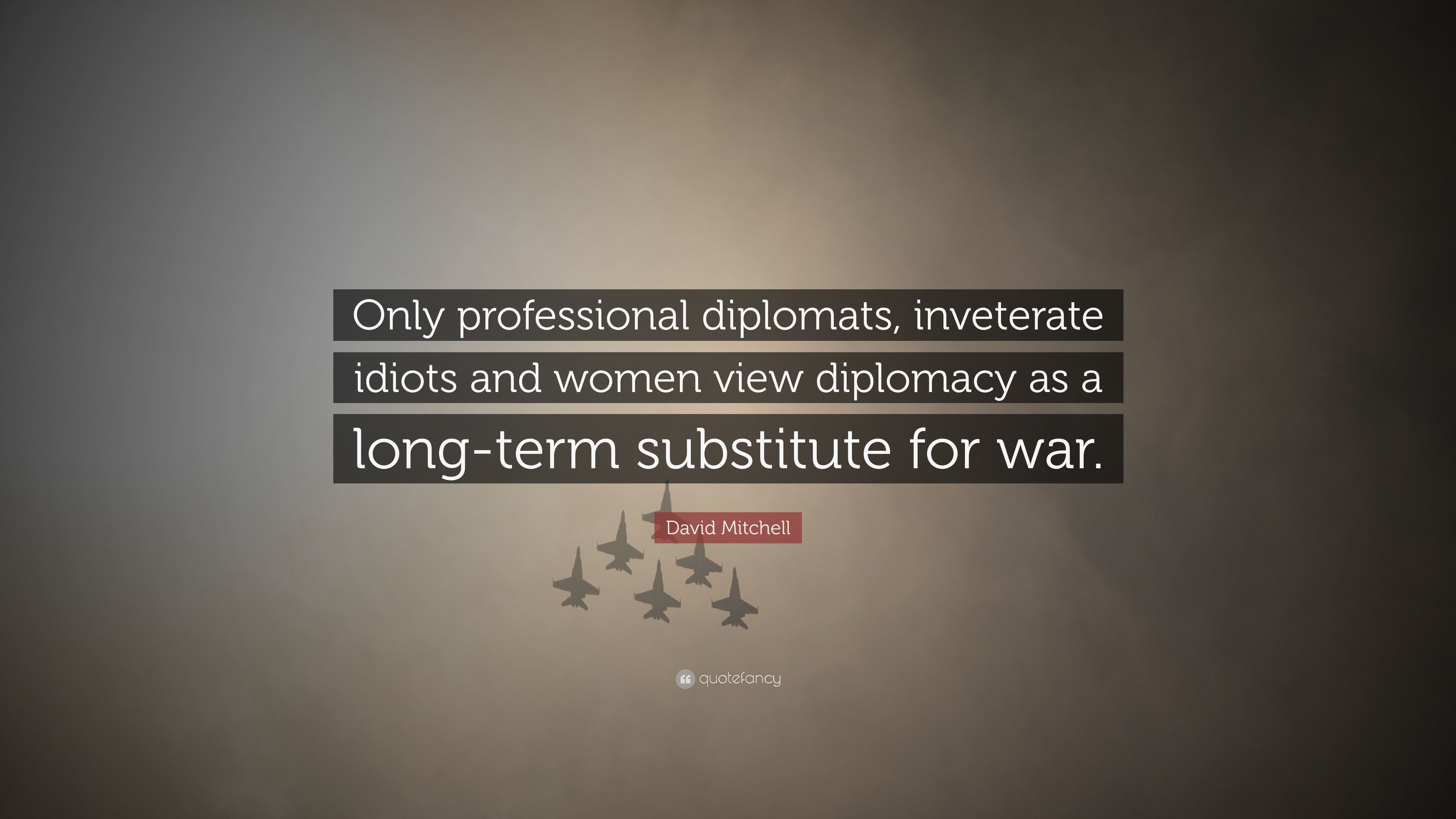3840x2160 David Mitchell Quote: “Only Professional Diplomats, Inveterate Idiots And Women View Diplomacy As A Long Term