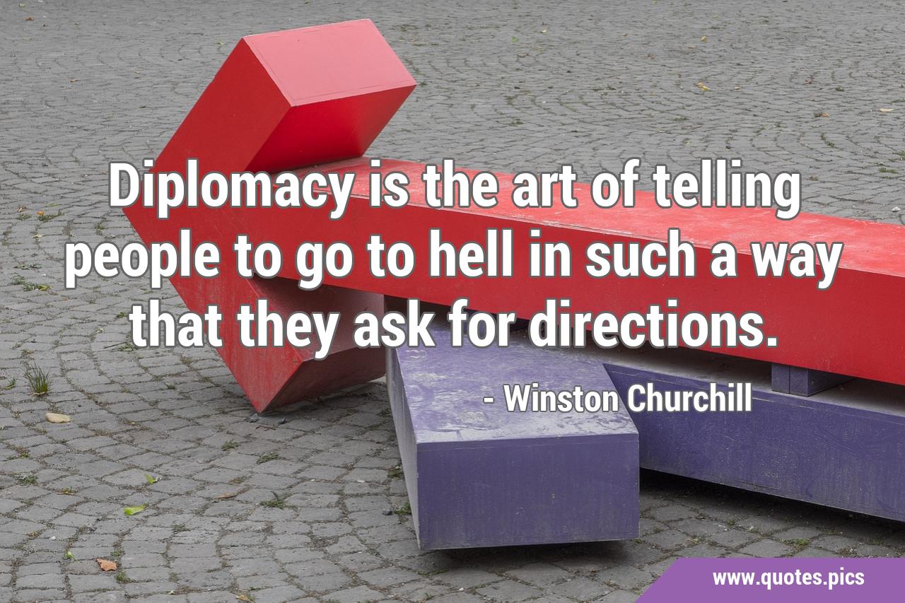 1280x853 Diplomacy is the art of telling people to go to hell in such a way that they ask for directions