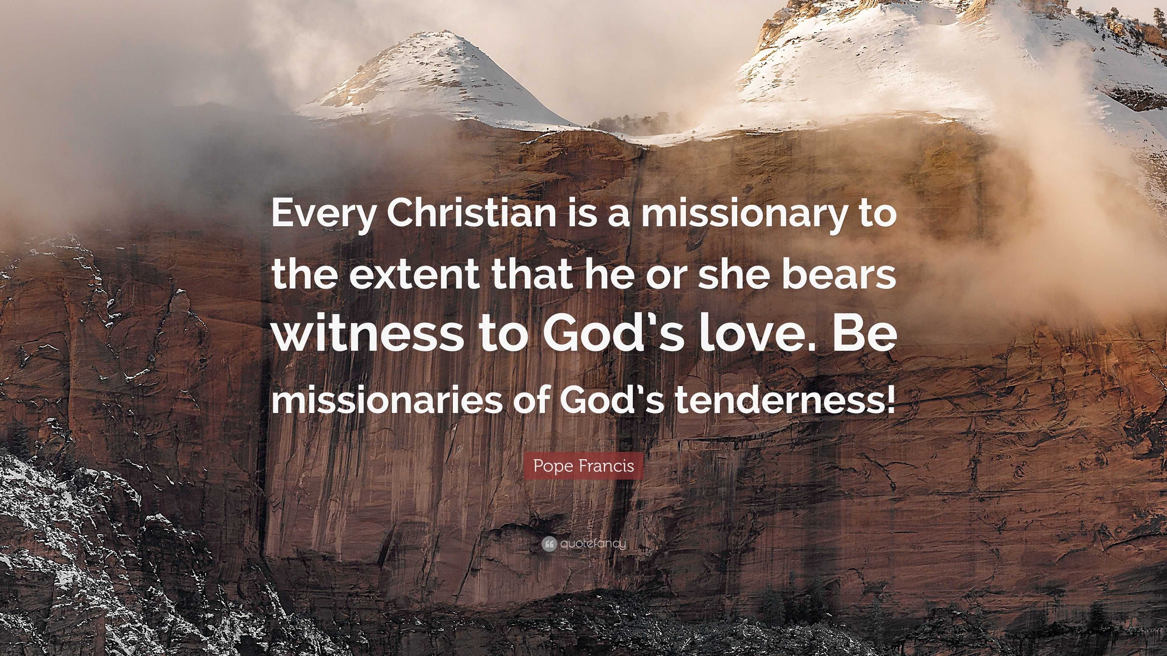 3840x2160 Pope Francis Quote: “Every Christian is a missionary to the extent that he or she bears witness to God's love. Be missionaries of God's tende.”